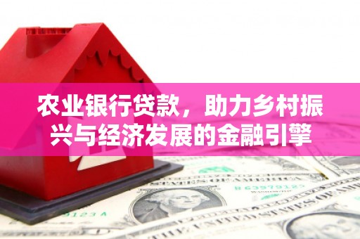涿州农业银行贷款，助力乡村振兴与经济发展的金融引擎