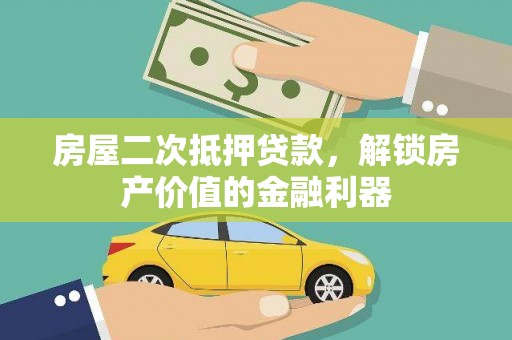 涿州房屋二次抵押贷款，解锁房产价值的金融利器