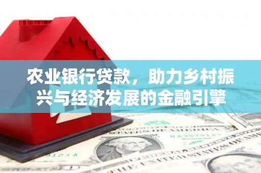 涿州农业银行贷款，助力乡村振兴与经济发展的金融引擎