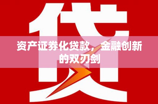 涿州资产证券化贷款，金融创新的双刃剑