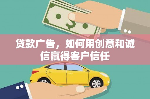 涿州贷款广告，如何用创意和诚信赢得客户信任