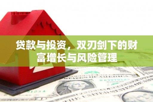 涿州贷款与投资，双刃剑下的财富增长与风险管理