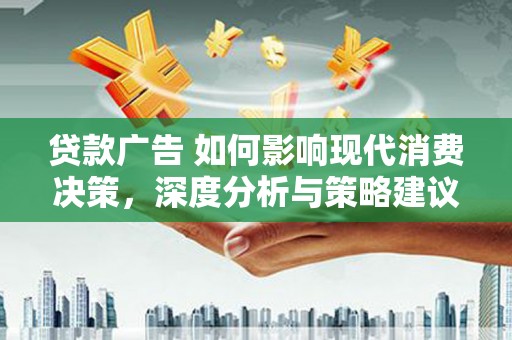 涿州贷款广告 如何影响现代消费决策，深度分析与策略建议