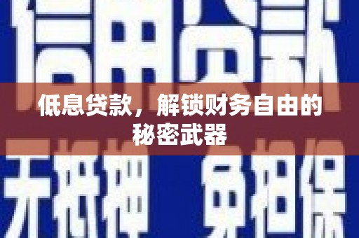 涿州低息贷款，解锁财务自由的秘密武器