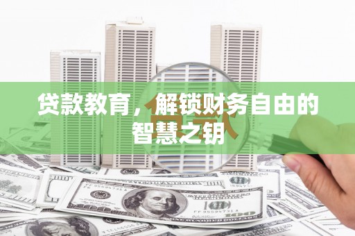 涿州贷款教育，解锁财务自由的智慧之钥