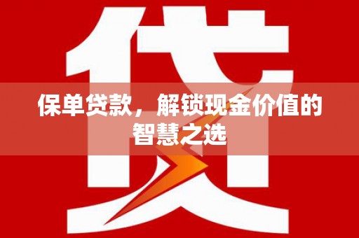 涿州保单贷款，解锁现金价值的智慧之选