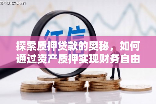 涿州探索质押贷款的奥秘，如何通过资产质押实现财务自由