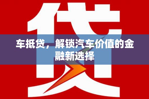 涿州车抵贷，解锁汽车价值的金融新选择