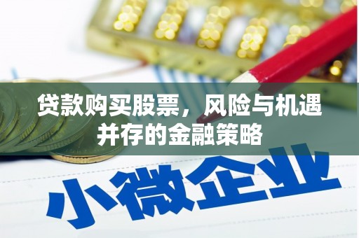 涿州贷款购买股票，风险与机遇并存的金融策略