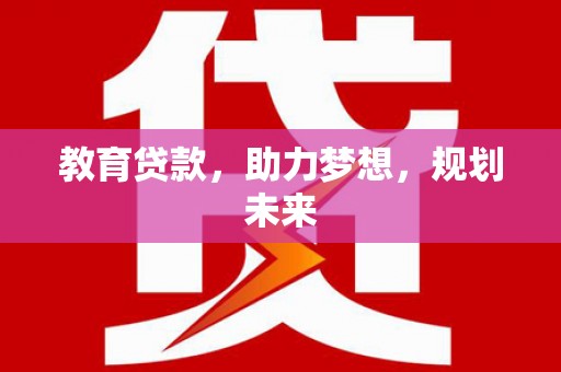 涿州教育贷款，助力梦想，规划未来