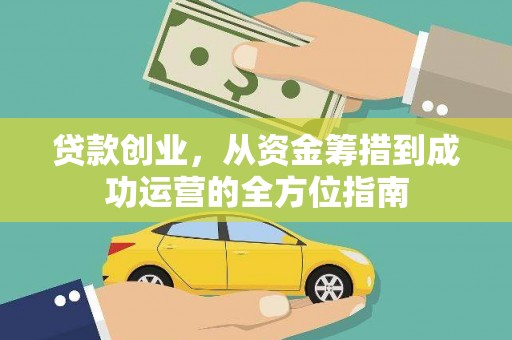 涿州贷款创业，从资金筹措到成功运营的全方位指南
