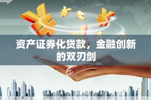 涿州资产证券化贷款，金融创新的双刃剑