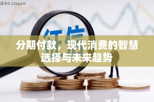 涿州分期付款，现代消费的智慧选择与未来趋势