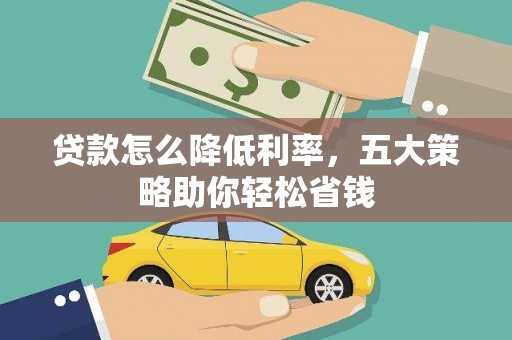 涿州贷款怎么降低利率，五大策略助你轻松省钱