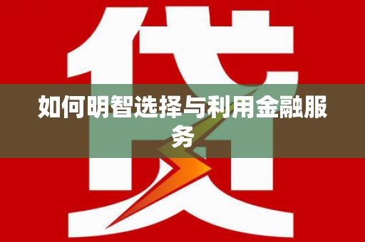 涿州如何明智选择与利用金融服务