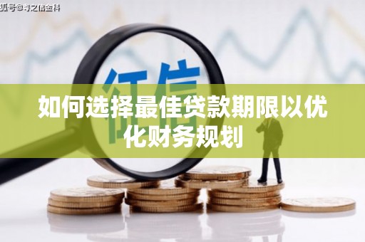 涿州如何选择最佳贷款期限以优化财务规划