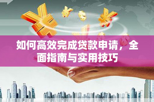 涿州如何高效完成贷款申请，全面指南与实用技巧