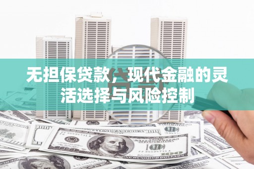 涿州无担保贷款，现代金融的灵活选择与风险控制