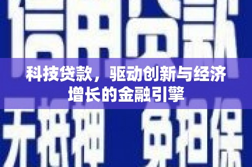 涿州科技贷款，驱动创新与经济增长的金融引擎