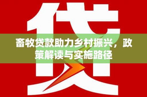 涿州畜牧贷款助力乡村振兴，政策解读与实施路径