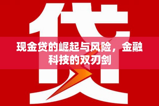 涿州现金贷的崛起与风险，金融科技的双刃剑