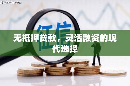 涿州无抵押贷款，灵活融资的现代选择