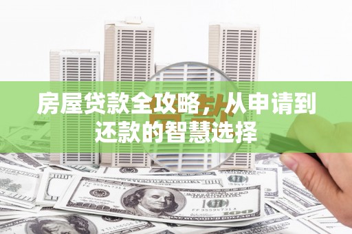 涿州房屋贷款全攻略，从申请到还款的智慧选择
