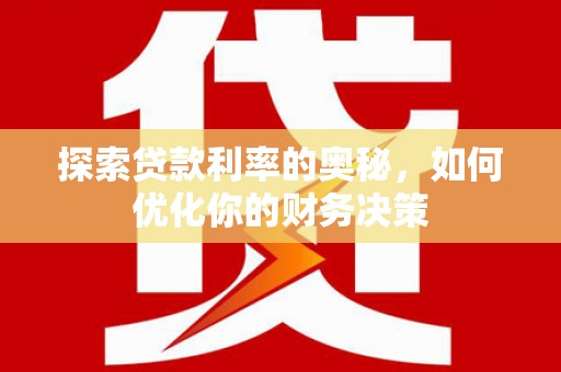 涿州探索贷款利率的奥秘，如何优化你的财务决策