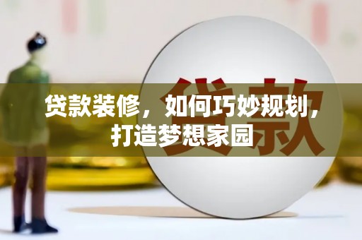 涿州贷款装修，如何巧妙规划，打造梦想家园