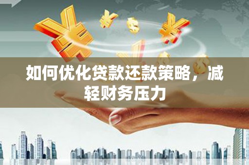 涿州如何优化贷款还款策略，减轻财务压力