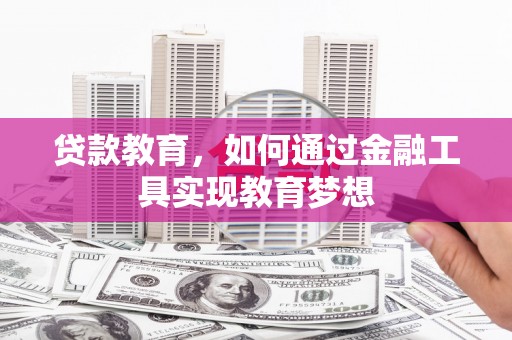 涿州贷款教育，如何通过金融工具实现教育梦想