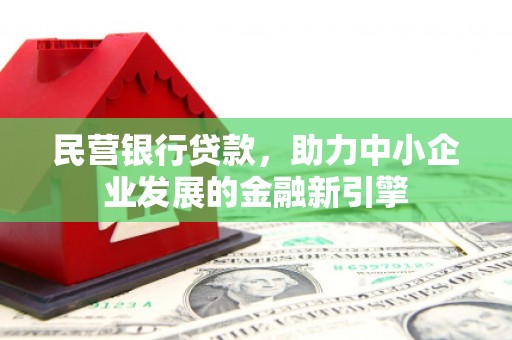 涿州民营银行贷款，助力中小企业发展的金融新引擎