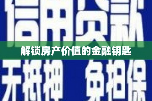 涿州解锁房产价值的金融钥匙