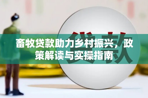 涿州畜牧贷款助力乡村振兴，政策解读与实操指南