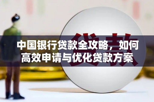 涿州中国银行贷款全攻略，如何高效申请与优化贷款方案