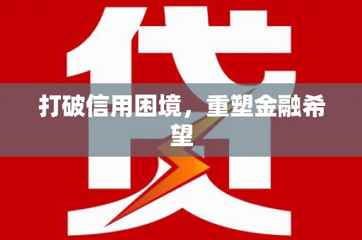 涿州打破信用困境，重塑金融希望