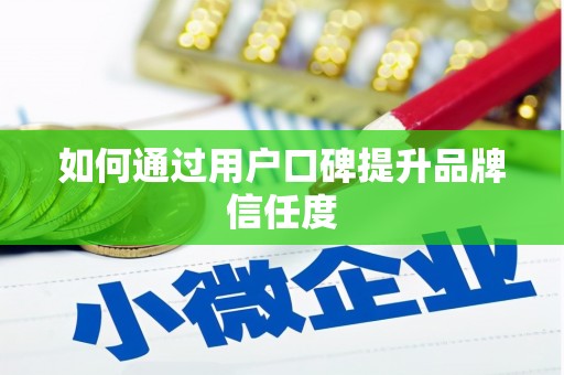 涿州如何通过用户口碑提升品牌信任度