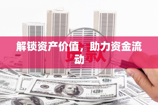 涿州解锁资产价值，助力资金流动
