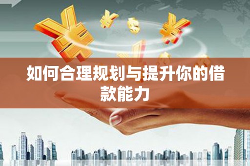 涿州如何合理规划与提升你的借款能力