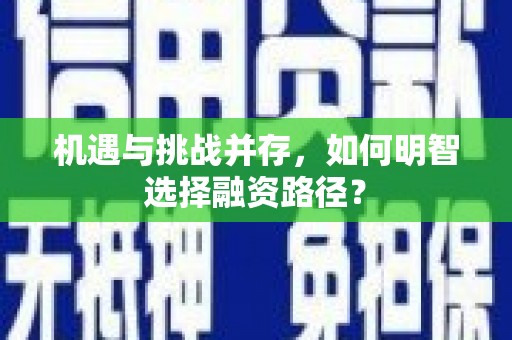 涿州机遇与挑战并存，如何明智选择融资路径？