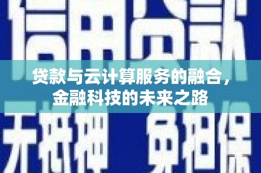 涿州贷款与云计算服务的融合，金融科技的未来之路