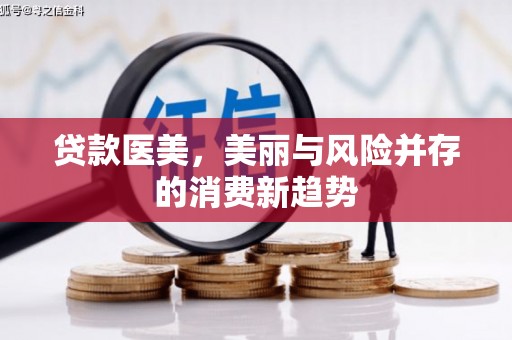 涿州贷款医美，美丽与风险并存的消费新趋势
