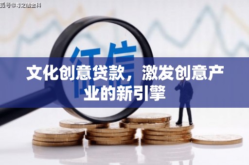 涿州文化创意贷款，激发创意产业的新引擎